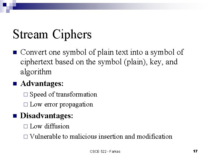 Stream Ciphers n n Convert one symbol of plain text into a symbol of