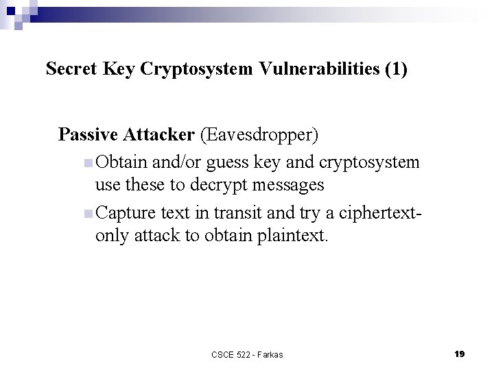 Secret Key Cryptosystem Vulnerabilities (1) Passive Attacker (Eavesdropper) n Obtain and/or guess key and