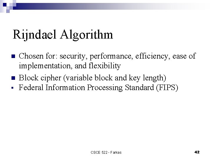 Rijndael Algorithm n n § Chosen for: security, performance, efficiency, ease of implementation, and