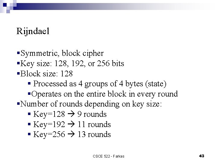 Rijndael §Symmetric, block cipher §Key size: 128, 192, or 256 bits §Block size: 128