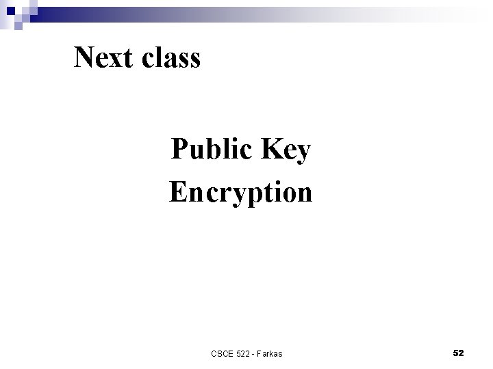 Next class Public Key Encryption CSCE 522 - Farkas 52 