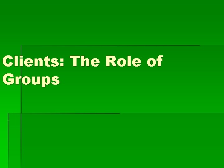 Clients: The Role of Groups 