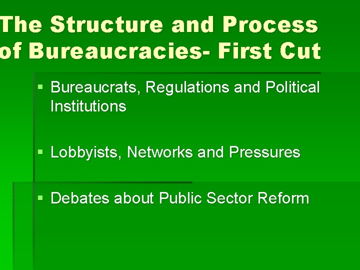 The Structure and Process of Bureaucracies- First Cut § Bureaucrats, Regulations and Political Institutions