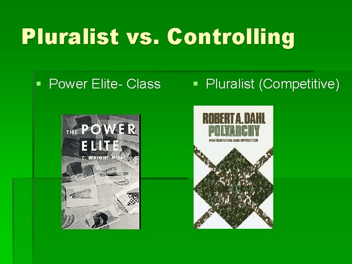 Pluralist vs. Controlling § Power Elite- Class § Pluralist (Competitive) 