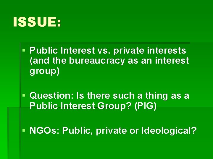 ISSUE: § Public Interest vs. private interests (and the bureaucracy as an interest group)