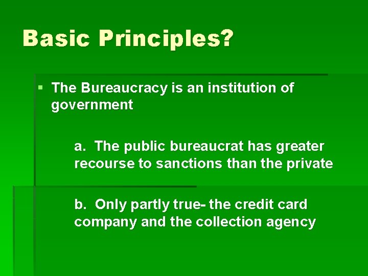 Basic Principles? § The Bureaucracy is an institution of government a. The public bureaucrat