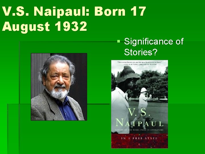 V. S. Naipaul: Born 17 August 1932 § Significance of Stories? 