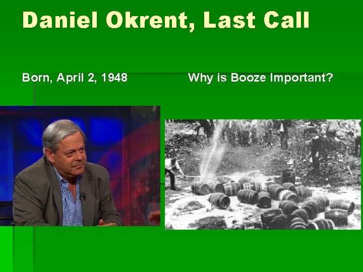 Daniel Okrent, Last Call Born, April 2, 1948 Why is Booze Important? 