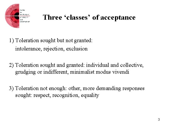 Three ‘classes’ of acceptance 1) Toleration sought but not granted: intolerance, rejection, exclusion 2)