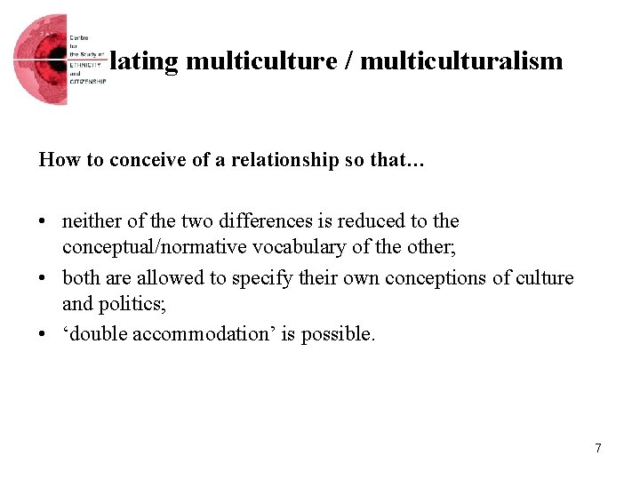 Relating multiculture / multiculturalism How to conceive of a relationship so that… • neither
