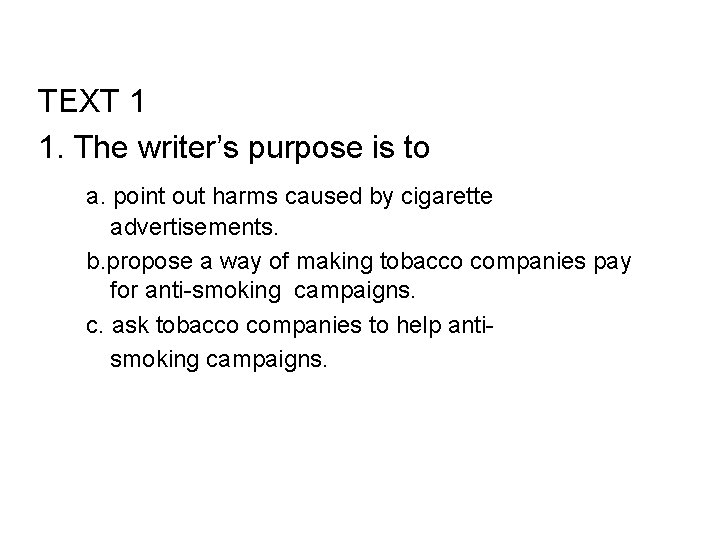 TEXT 1 1. The writer’s purpose is to a. point out harms caused by