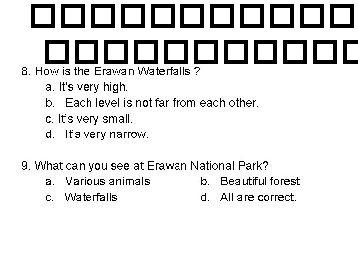 ������ 8. How is the Erawan Waterfalls ? a. It’s very high. b. Each