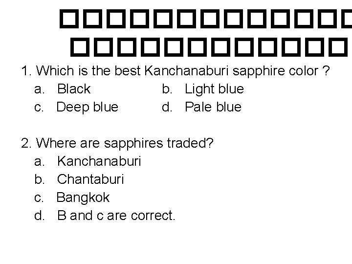 ������������� 1. Which is the best Kanchanaburi sapphire color ? a. Black b. Light