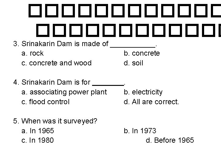 ������������ 3. Srinakarin Dam is made of ______. a. rock b. concrete c. concrete