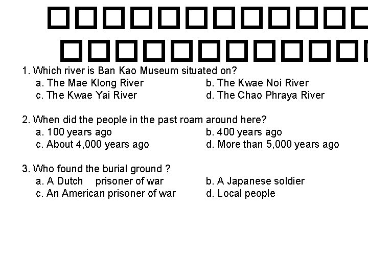 ������������ 1. Which river is Ban Kao Museum situated on? a. The Mae Klong