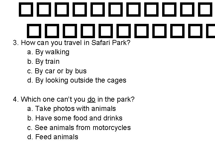 ������ 3. How can you travel in Safari Park? a. By walking b. By