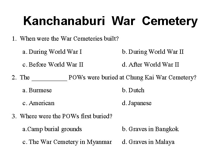 Kanchanaburi War Cemetery 1. When were the War Cemeteries built? a. During World War