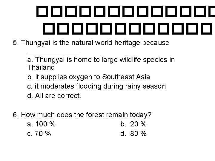 ������������� 5. Thungyai is the natural world heritage because _______. a. Thungyai is home