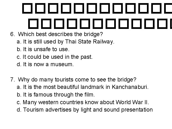 ������������ 6. Which best describes the bridge? a. It is still used by Thai