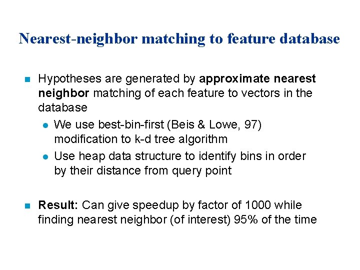 Nearest-neighbor matching to feature database n Hypotheses are generated by approximate nearest neighbor matching