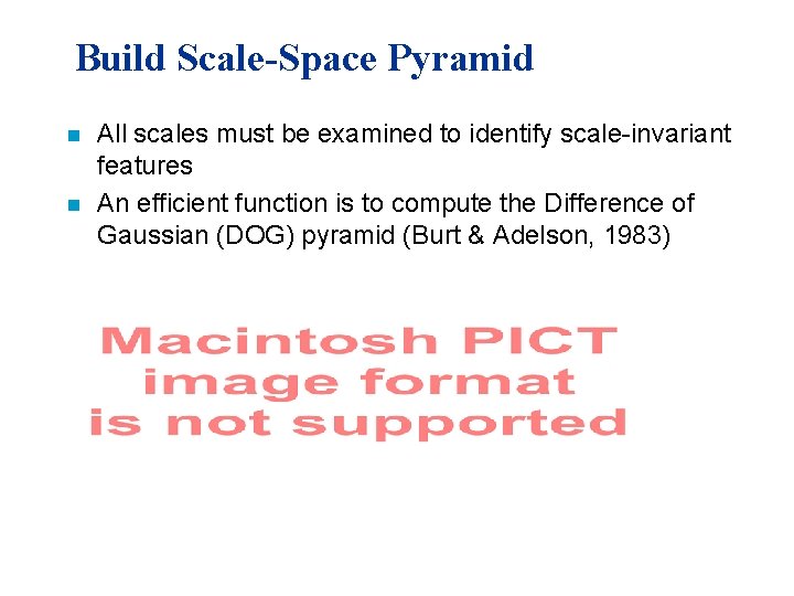 Build Scale-Space Pyramid n n All scales must be examined to identify scale-invariant features