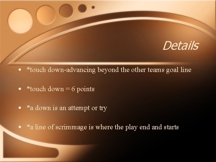 Details • *touch down-advancing beyond the other teams goal line • *touch down =