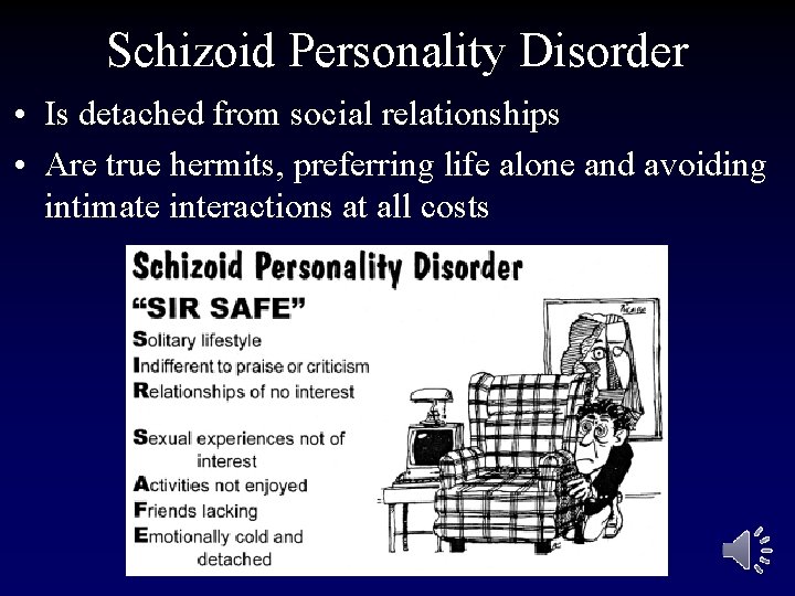 Schizoid Personality Disorder • Is detached from social relationships • Are true hermits, preferring