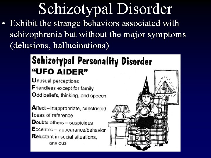 Schizotypal Disorder • Exhibit the strange behaviors associated with schizophrenia but without the major