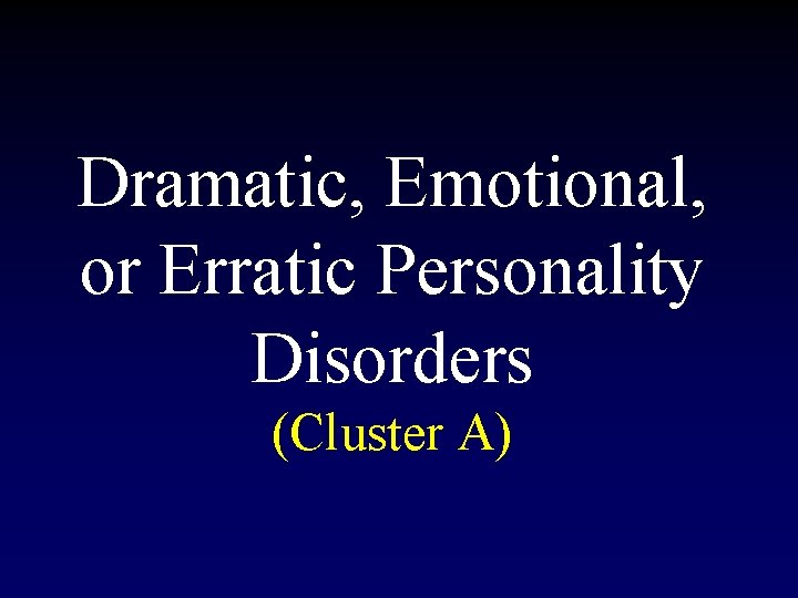 Dramatic, Emotional, or Erratic Personality Disorders (Cluster A) 