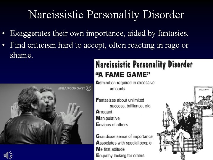 Narcissistic Personality Disorder • Exaggerates their own importance, aided by fantasies. • Find criticism