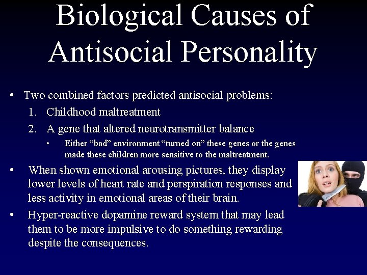 Biological Causes of Antisocial Personality • Two combined factors predicted antisocial problems: 1. Childhood