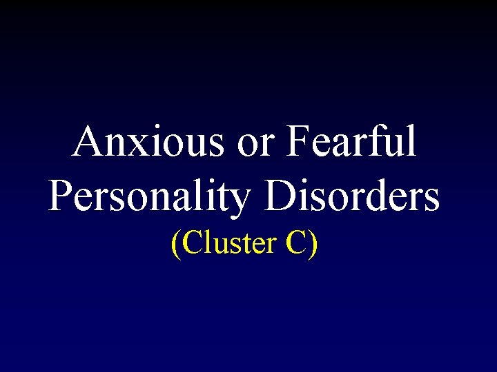 Anxious or Fearful Personality Disorders (Cluster C) 