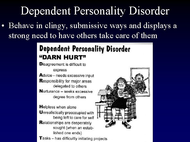 Dependent Personality Disorder • Behave in clingy, submissive ways and displays a strong need