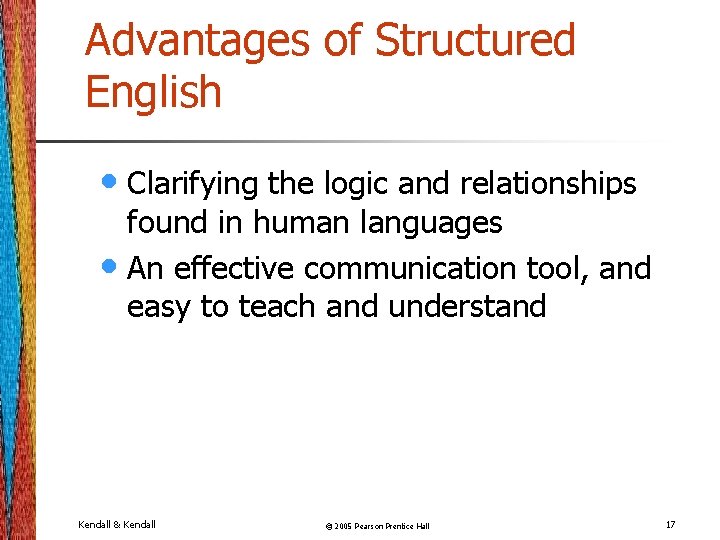 Advantages of Structured English • Clarifying the logic and relationships found in human languages Advantages of Structured English • Clarifying the logic and relationships found in human languages