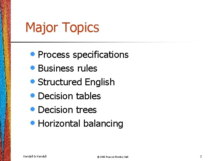 Major Topics • Process specifications • Business rules • Structured English • Decision tables Major Topics • Process specifications • Business rules • Structured English • Decision tables