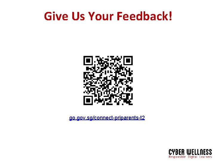 Give Us Your Feedback! go. gov. sg/connect-priparents-t 2 