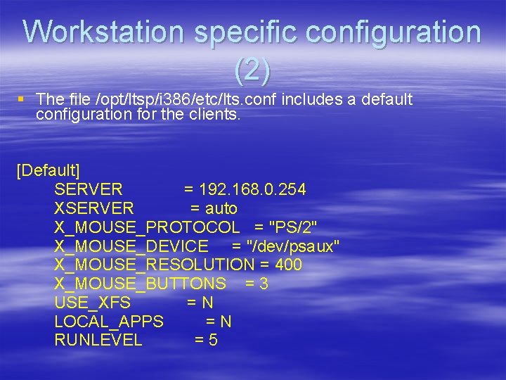 Workstation specific configuration (2) § The file /opt/ltsp/i 386/etc/lts. conf includes a default configuration