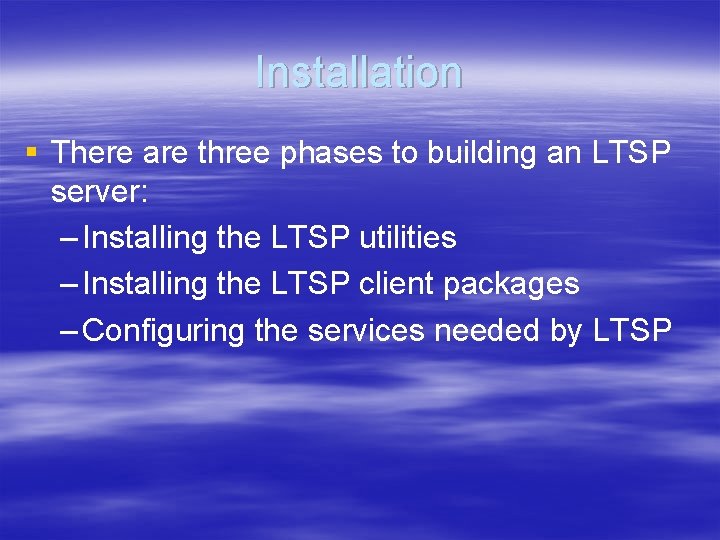 Installation § There are three phases to building an LTSP server: – Installing the