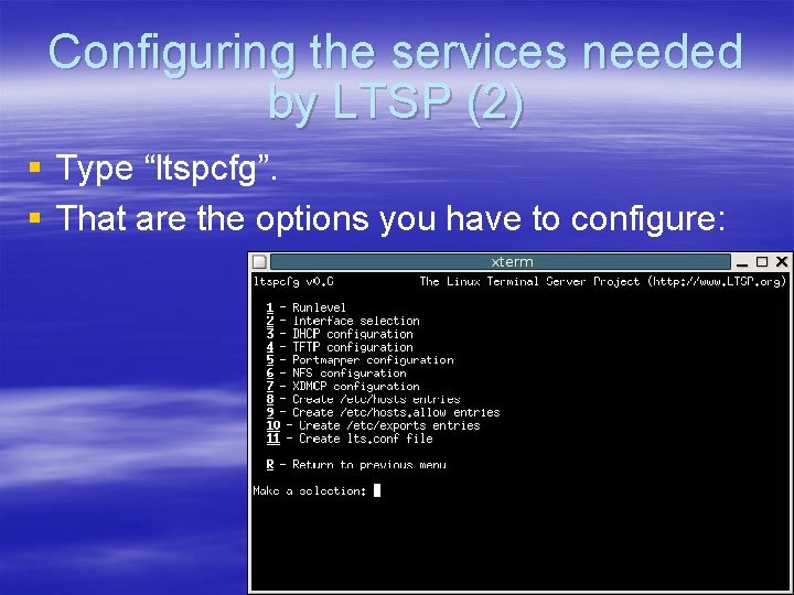 Configuring the services needed by LTSP (2) § Type “ltspcfg”. § That are the