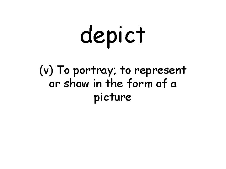 depict (v) To portray; to represent or show in the form of a picture