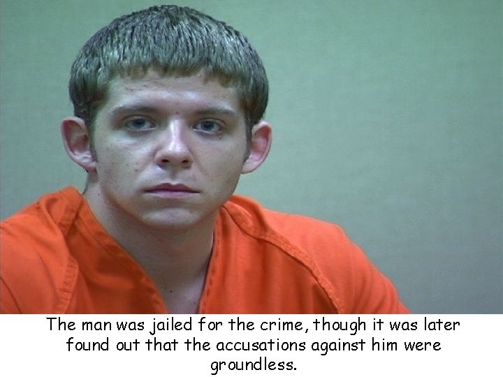 The man was jailed for the crime, though it was later found out that