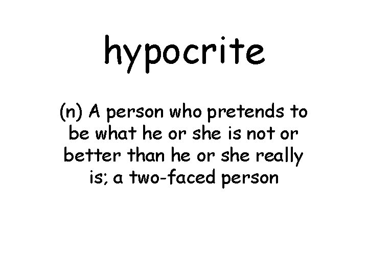 hypocrite (n) A person who pretends to be what he or she is not