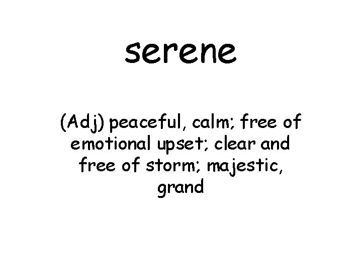 serene (Adj) peaceful, calm; free of emotional upset; clear and free of storm; majestic,