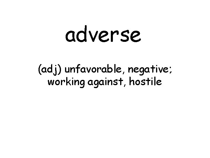 adverse (adj) unfavorable, negative; working against, hostile 