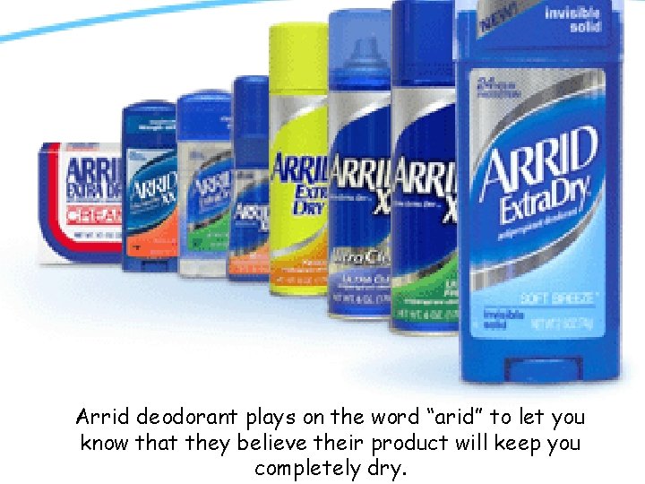 Arrid deodorant plays on the word “arid” to let you know that they believe