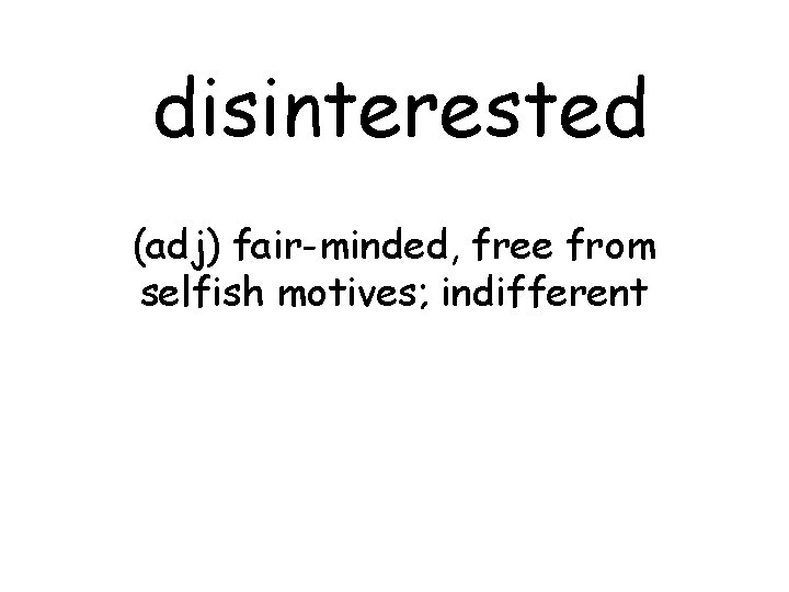 disinterested (adj) fair-minded, free from selfish motives; indifferent 