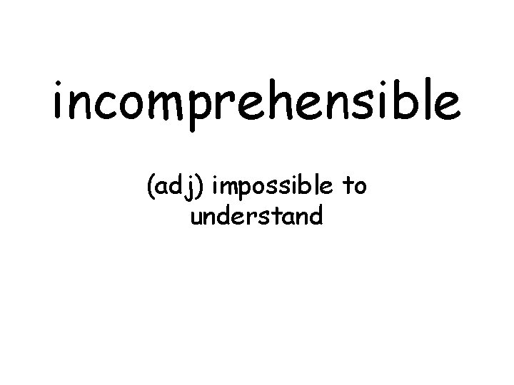 incomprehensible (adj) impossible to understand 