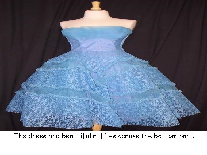 The dress had beautiful ruffles across the bottom part. 