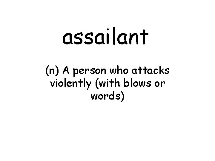 assailant (n) A person who attacks violently (with blows or words) 