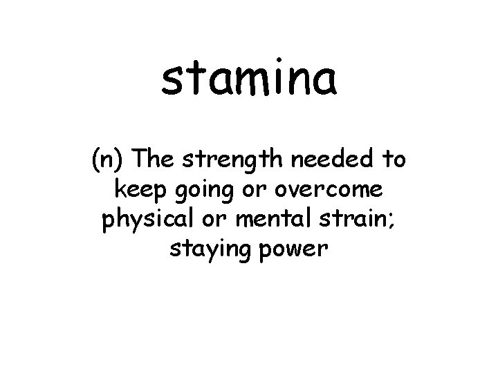 stamina (n) The strength needed to keep going or overcome physical or mental strain;